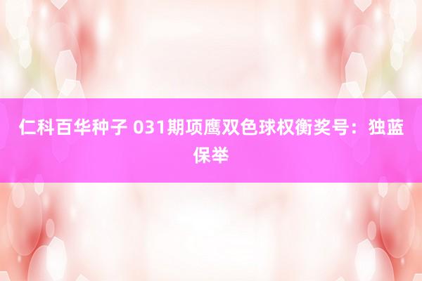 仁科百华种子 031期项鹰双色球权衡奖号：独蓝保举