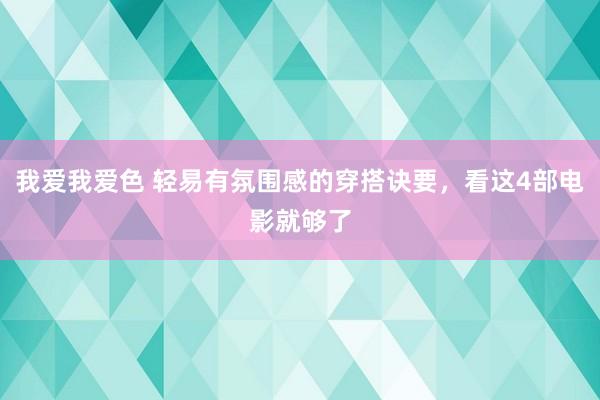 我爱我爱色 轻易有氛围感的穿搭诀要，看这4部电影就够了