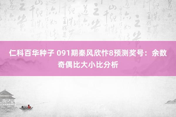 仁科百华种子 091期秦风欣忭8预测奖号：余数奇偶比大小比分析