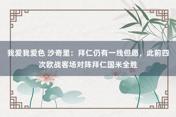我爱我爱色 沙奇里：拜仁仍有一线但愿，此前四次欧战客场对阵拜仁国米全胜