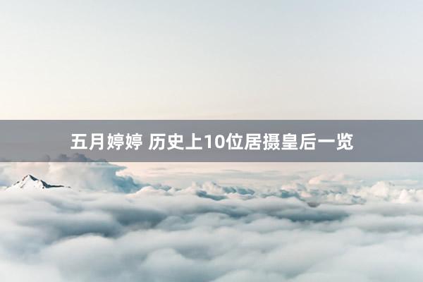 五月婷婷 历史上10位居摄皇后一览