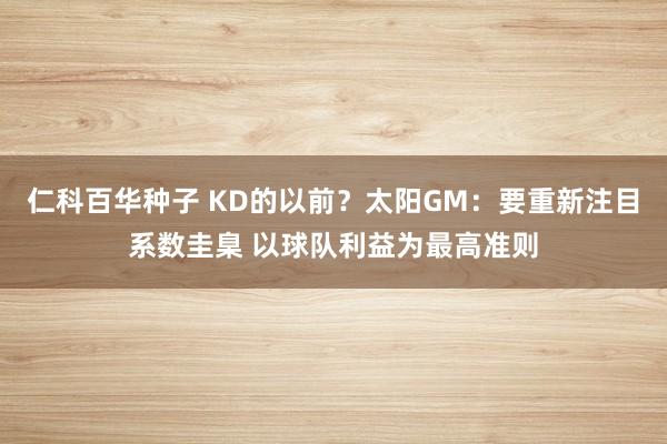 仁科百华种子 KD的以前？太阳GM：要重新注目系数圭臬 以球队利益为最高准则